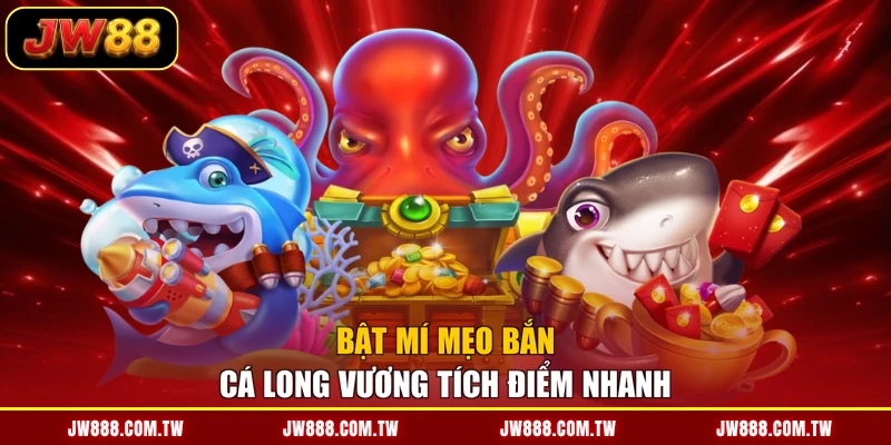 Bật mí mẹo bắn cá long vương tích điểm nhanh