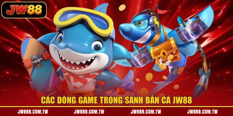 Các dòng game trong sảnh bắn cá JW88