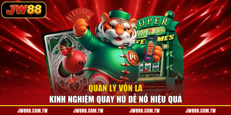 Quản lý vốn là kinh nghiệm quay hũ dễ nổ hiệu quả